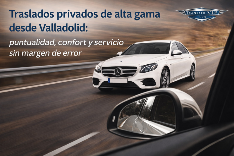 Traslados privados de alta gama desde Valladolid: puntualidad, confort...